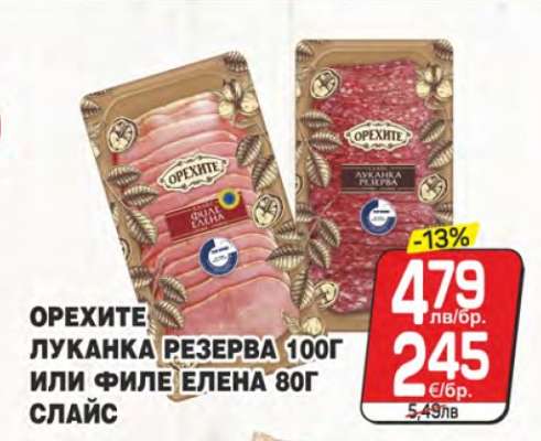 ОРЕХИТЕ ЛУКАНКА РЕЗЕРВА 100Г ИЛИ ФИЛЕ ЕЛЕНА 80Г СЛАЙС