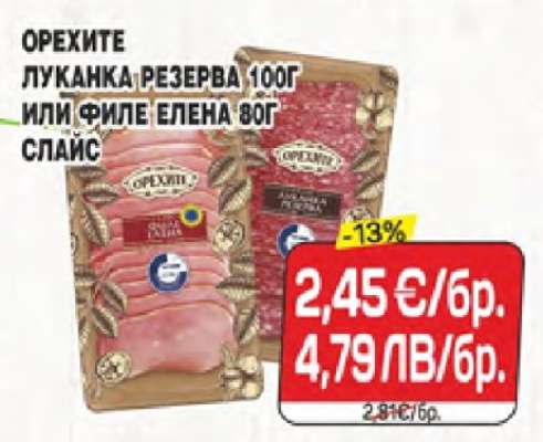 ОРЕХИТЕ ЛУКАНКА РЕЗЕРВА 100Г ИЛИ ФИЛЕ ЕЛЕНА 80Г СЛАЙС