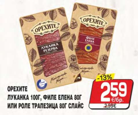 ОРЕХИТЕ ЛУКАНКА 100Г, ФИЛЕ ЕЛЕНА 80Г ИЛИ РОЛЕ ТРАПЕЗИЦА 80Г СЛАЙС